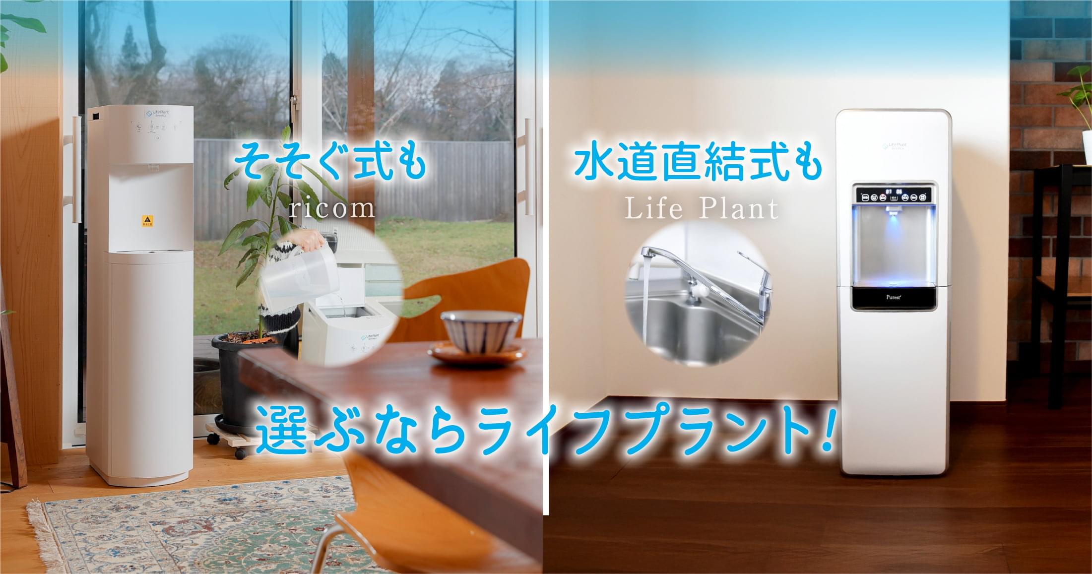 そそぐ式も 水道直結式も 選ぶならライフプラント！